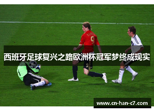 西班牙足球复兴之路欧洲杯冠军梦终成现实 西班牙足球复兴之路欧洲杯冠军梦终成现实