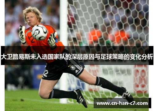 大卫路易斯未入选国家队的深层原因与足球策略的变化分析