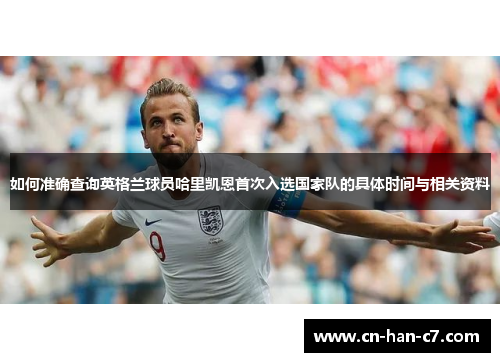 如何准确查询英格兰球员哈里凯恩首次入选国家队的具体时间与相关资料