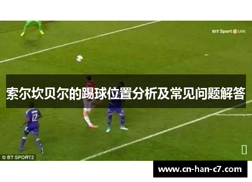 索尔坎贝尔的踢球位置分析及常见问题解答