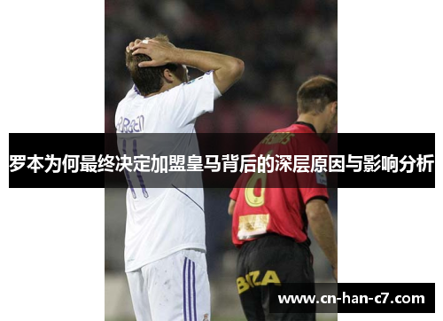 罗本为何最终决定加盟皇马背后的深层原因与影响分析
