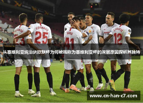 从塞维利亚统治谈欧联杯为何被戏称为塞维利亚杯的深层原因探析其独特 从塞维利亚统治谈欧联杯为何被戏称为塞维利亚杯的深层原因探析其独特