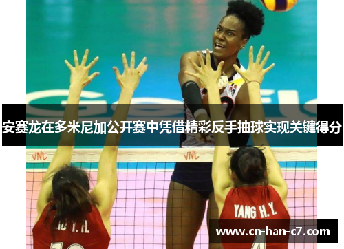 安赛龙在多米尼加公开赛中凭借精彩反手抽球实现关键得分