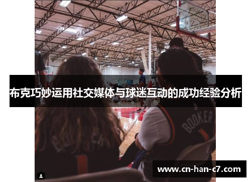 布克巧妙运用社交媒体与球迷互动的成功经验分析