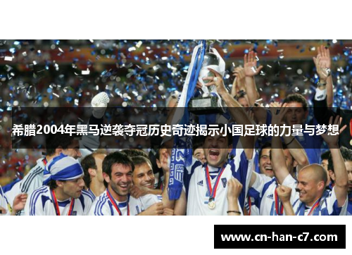 希腊2004年黑马逆袭夺冠历史奇迹揭示小国足球的力量与梦想