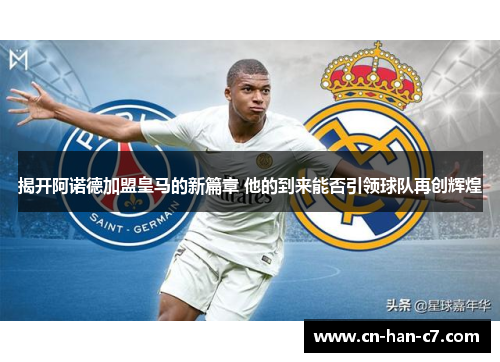 揭开阿诺德加盟皇马的新篇章 他的到来能否引领球队再创辉煌 揭开阿诺德加盟皇马的新篇章 他的到来能否引领球队再创辉煌