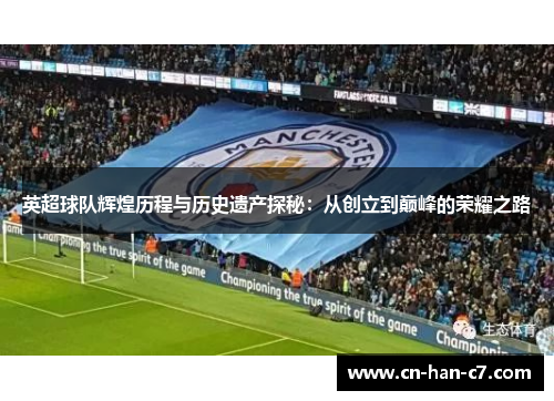 英超球队辉煌历程与历史遗产探秘：从创立到巅峰的荣耀之路