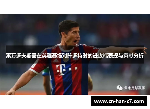 莱万多夫斯基在英超赛场对阵多特时的进攻端表现与贡献分析