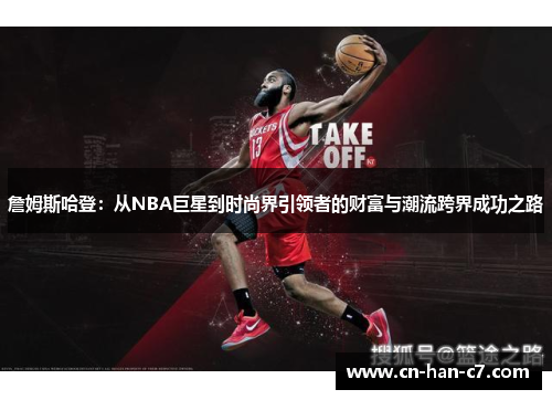 詹姆斯哈登:从NBA巨星到时尚界引领者的财富与潮流跨界成功之路 詹姆斯哈登:从NBA巨星到时尚界引领者的财富与潮流跨界成功之路