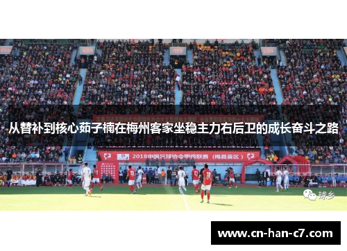 从替补到核心茹子楠在梅州客家坐稳主力右后卫的成长奋斗之路