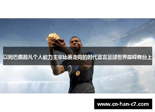 以姆巴佩超凡个人能力主宰比赛走向的时代宣言足球世界巅峰舞台上 以姆巴佩超凡个人能力主宰比赛走向的时代宣言足球世界巅峰舞台上
