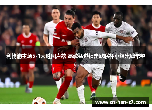 利物浦主场5-1大胜图卢兹 高歌猛进锁定欧联杯小组出线希望 利物浦主场5-1大胜图卢兹 高歌猛进锁定欧联杯小组出线希望