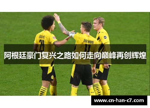 阿根廷豪门复兴之路如何走向巅峰再创辉煌