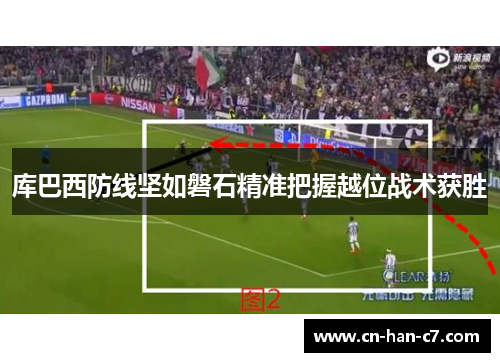库巴西防线坚如磐石精准把握越位战术获胜
