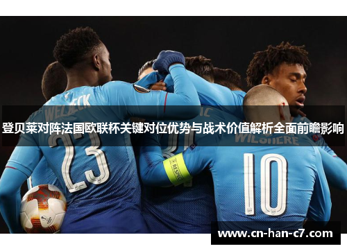 登贝莱对阵法国欧联杯关键对位优势与战术价值解析全面前瞻影响 登贝莱对阵法国欧联杯关键对位优势与战术价值解析全面前瞻影响