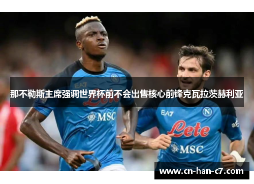 那不勒斯主席强调世界杯前不会出售核心前锋克瓦拉茨赫利亚
