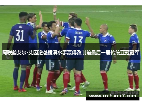 阿联酋艾尔·艾因逆袭横滨水手赢得改制前最后一届传统亚冠冠军
